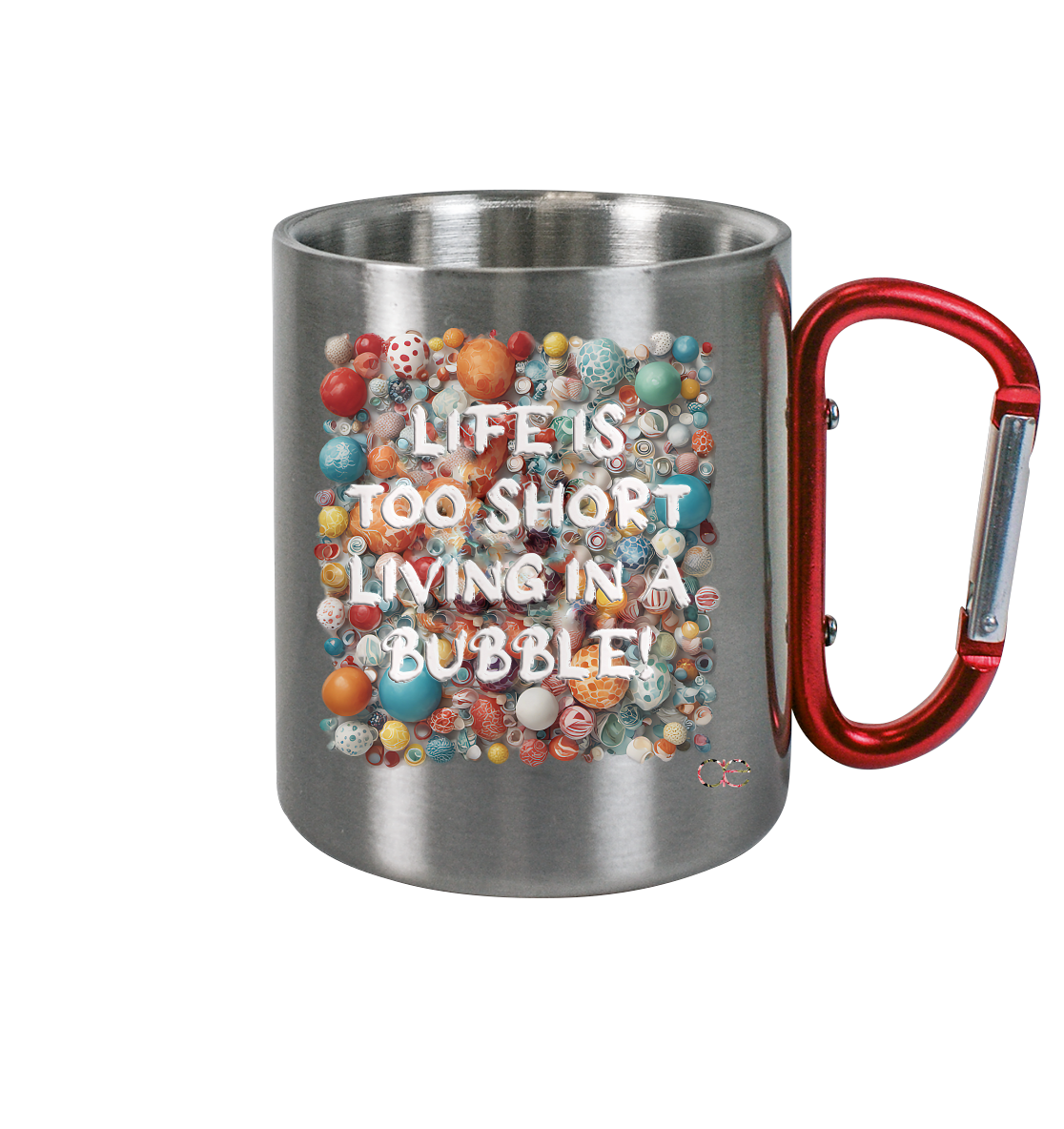LIFE IS TOO SHORT LIVING IN A BUBBLE - Edelstahl Tasse