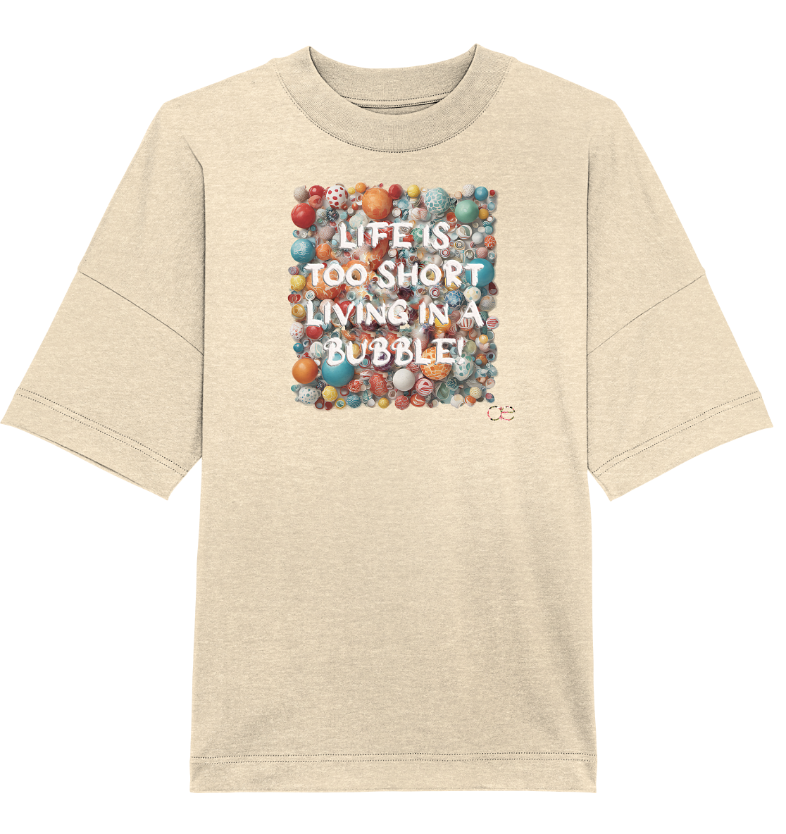 LIFE IS TOO SHORT LIVING IN A BUBBLE - Organic Oversize Shirt