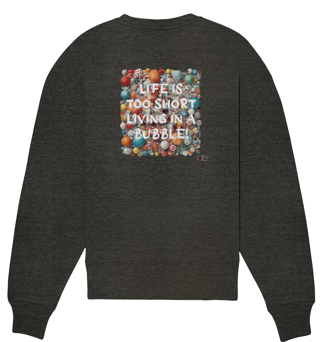 LIFE IS TOO SHORT LIVING IN A BUBBLE  - Organic Oversize Sweatshirt