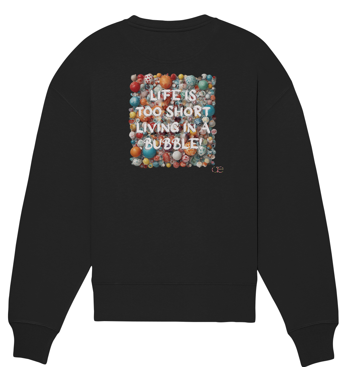LIFE IS TOO SHORT LIVING IN A BUBBLE  - Organic Oversize Sweatshirt