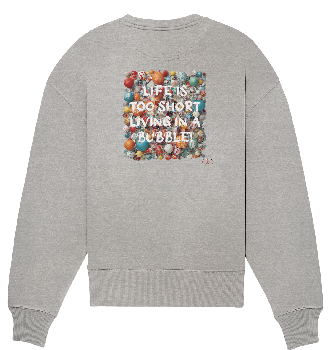 LIFE IS TOO SHORT LIVING IN A BUBBLE  - Organic Oversize Sweatshirt