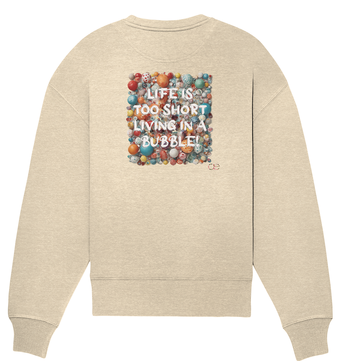 LIFE IS TOO SHORT LIVING IN A BUBBLE  - Organic Oversize Sweatshirt