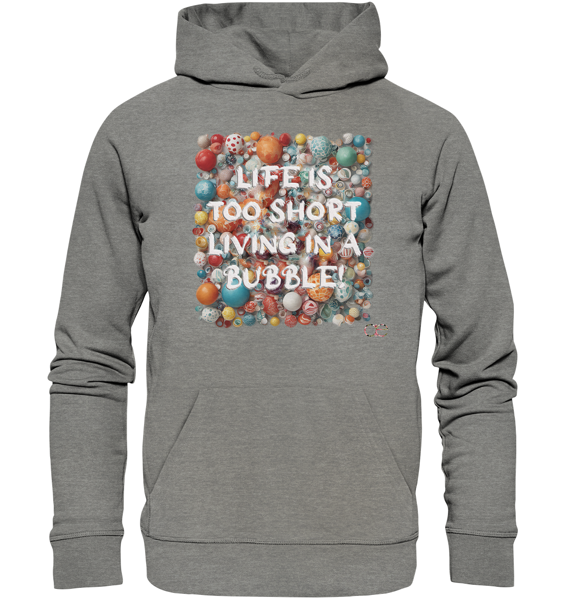 LIFE IS TOO SHORT LIVING IN A BUBBLE  - Organic Hoodie