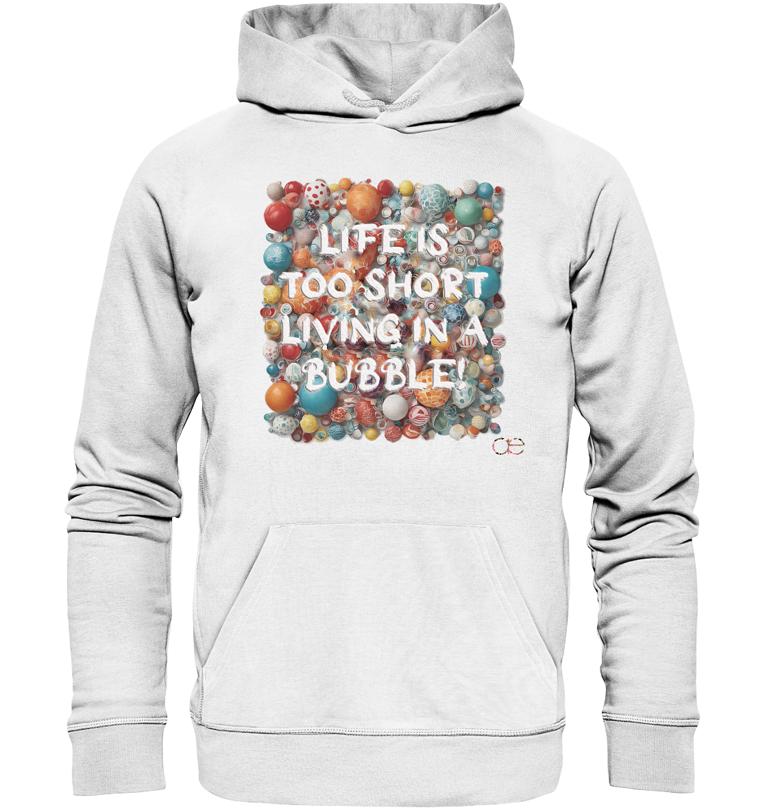 LIFE IS TOO SHORT LIVING IN A BUBBLE  - Organic Hoodie