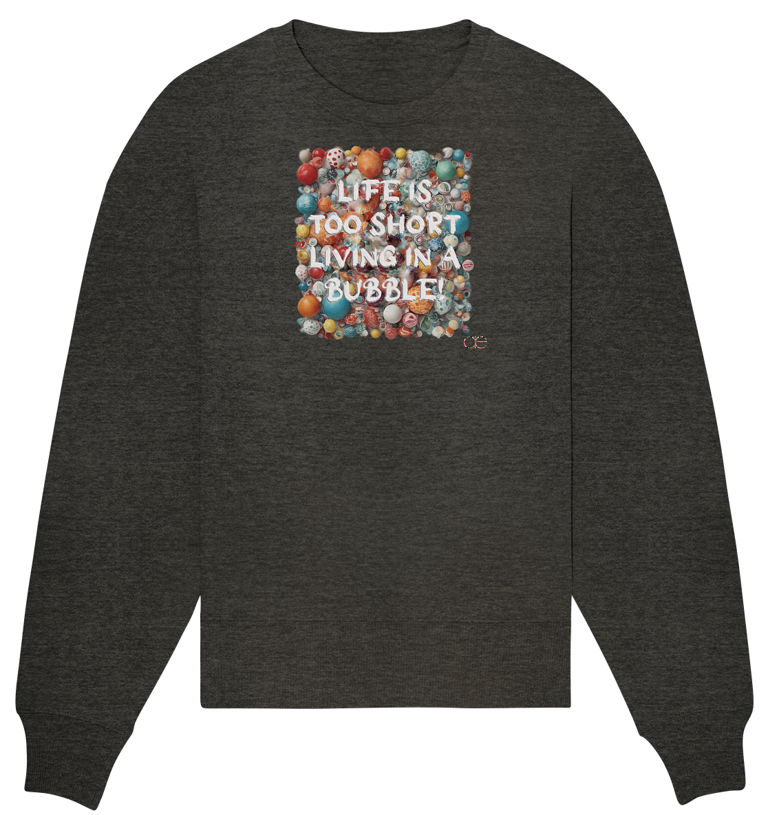 LIFE IS TOO SHORT LIVING IN A BUBBLE  - Organic Oversize Sweatshirt