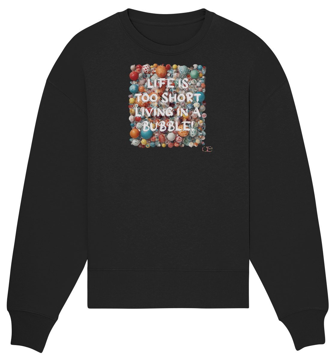 LIFE IS TOO SHORT LIVING IN A BUBBLE  - Organic Oversize Sweatshirt
