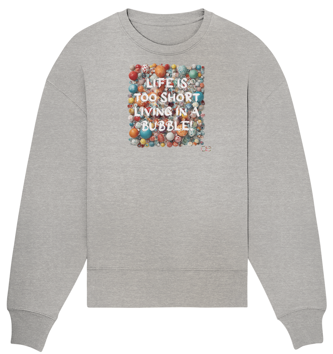 LIFE IS TOO SHORT LIVING IN A BUBBLE  - Organic Oversize Sweatshirt
