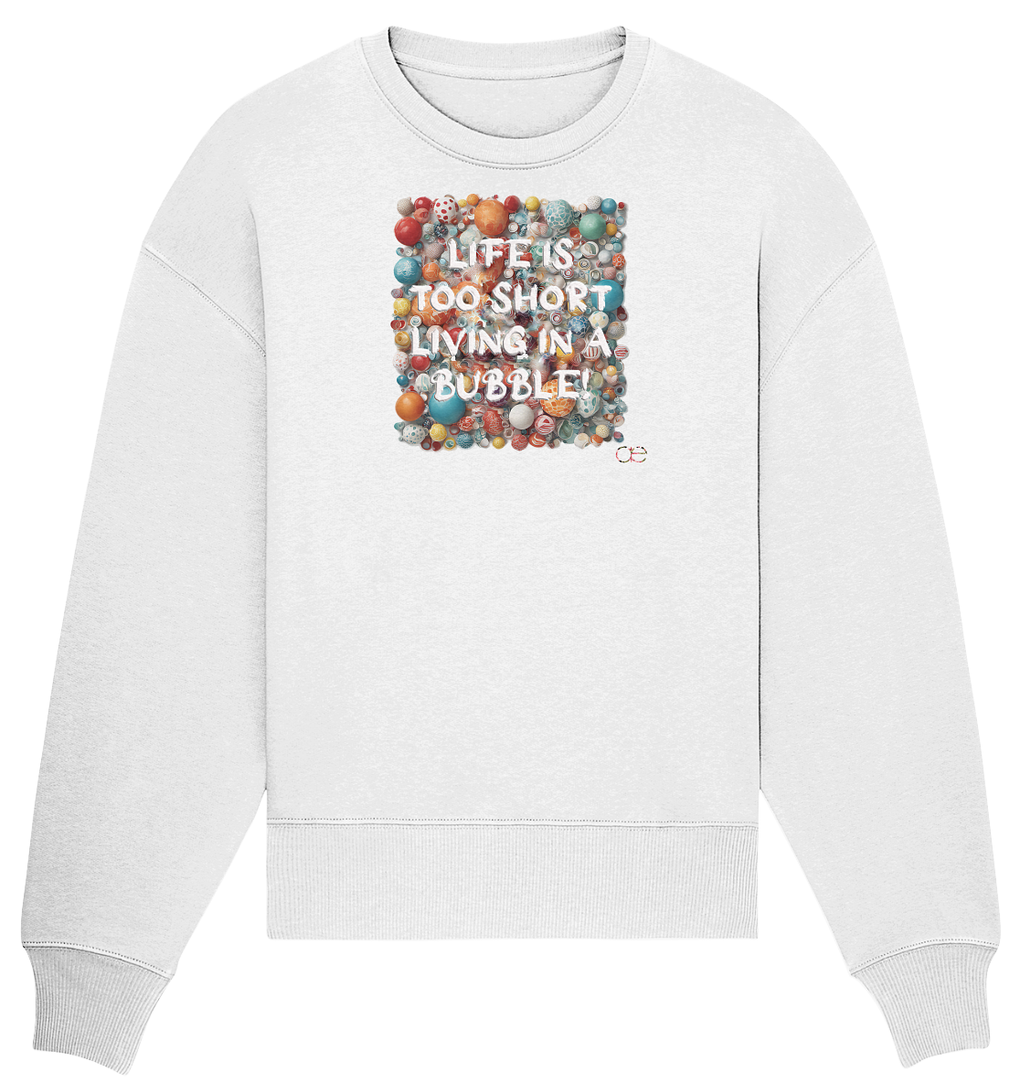 LIFE IS TOO SHORT LIVING IN A BUBBLE  - Organic Oversize Sweatshirt