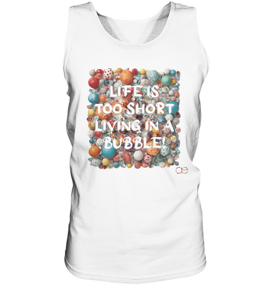 LIFE IS TOO SHORT LIVING IN A BUBBLE  - Tank-Top